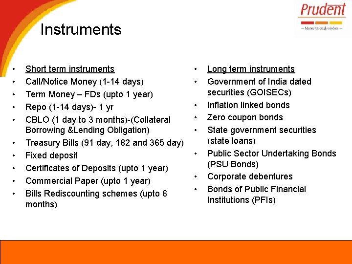 Instruments • • • Short term instruments Call/Notice Money (1 -14 days) Term Money