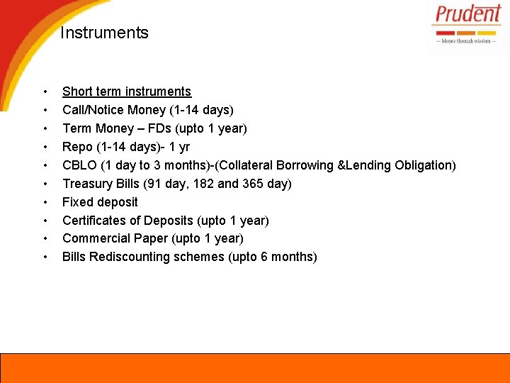 Instruments • • • Short term instruments Call/Notice Money (1 -14 days) Term Money