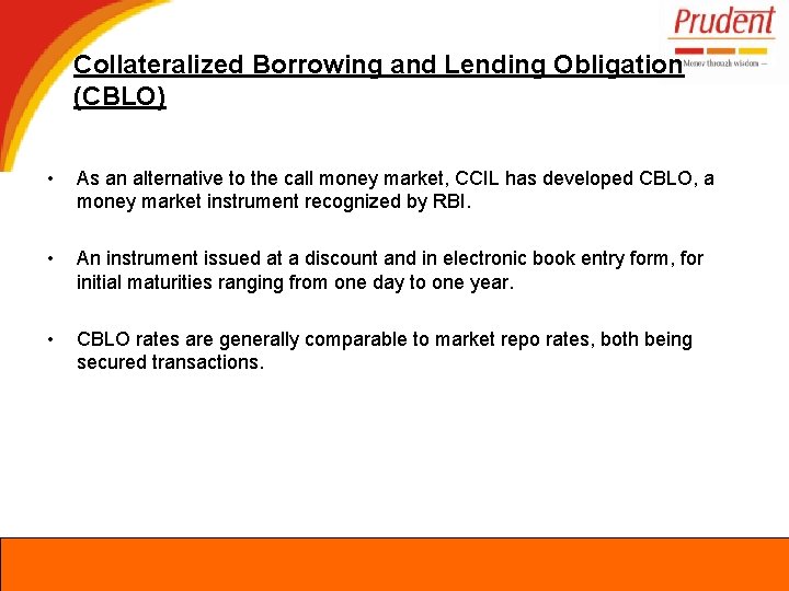 Collateralized Borrowing and Lending Obligation (CBLO) • As an alternative to the call money