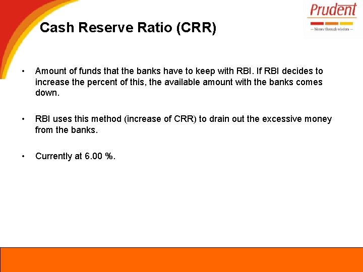 Cash Reserve Ratio (CRR) • Amount of funds that the banks have to keep