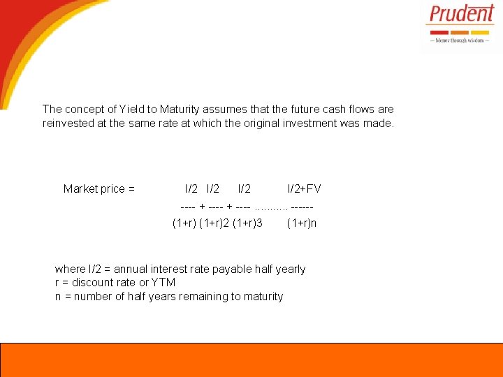 The concept of Yield to Maturity assumes that the future cash flows are reinvested