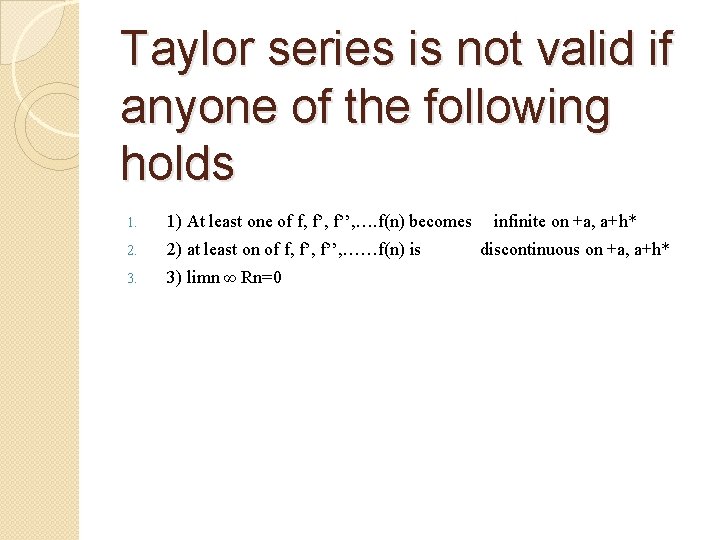 Taylor series is not valid if anyone of the following holds 1. 1) At