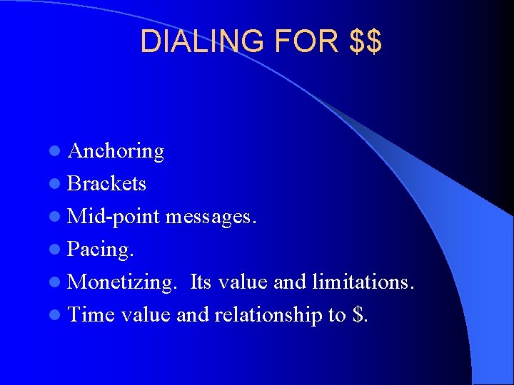 DIALING FOR $$ l Anchoring l Brackets l Mid-point messages. l Pacing. l Monetizing.