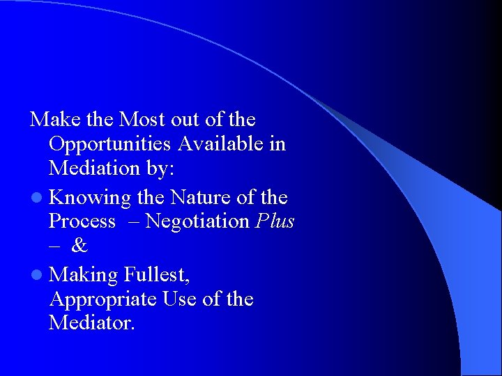 Make the Most out of the Opportunities Available in Mediation by: l Knowing the