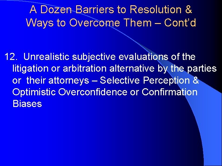 A Dozen Barriers to Resolution & Ways to Overcome Them – Cont’d 12. Unrealistic