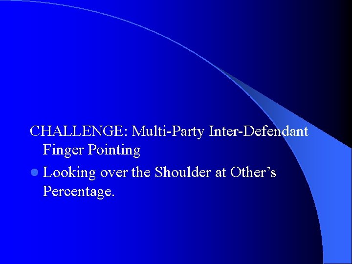 CHALLENGE: Multi-Party Inter-Defendant Finger Pointing l Looking over the Shoulder at Other’s Percentage. 