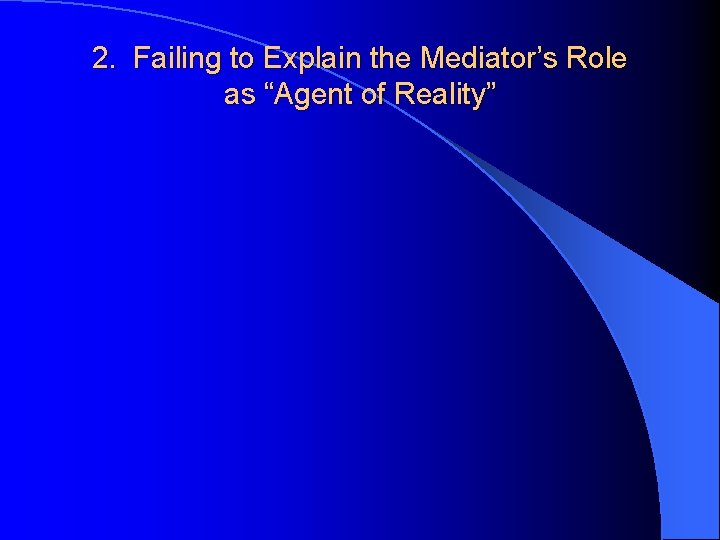2. Failing to Explain the Mediator’s Role as “Agent of Reality” 