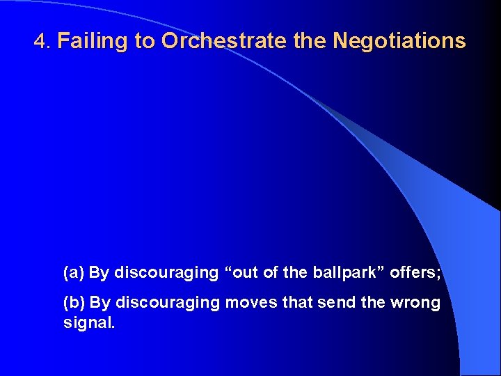 4. Failing to Orchestrate the Negotiations (a) By discouraging “out of the ballpark” offers;