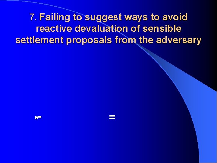 7. Failing to suggest ways to avoid reactive devaluation of sensible settlement proposals from