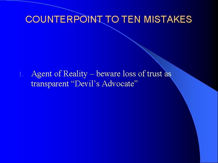 COUNTERPOINT TO TEN MISTAKES 1. Agent of Reality – beware loss of trust as