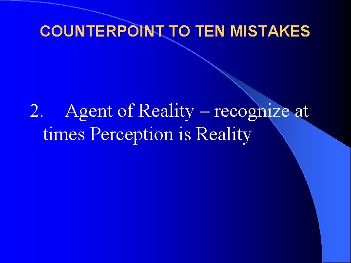 COUNTERPOINT TO TEN MISTAKES 2. Agent of Reality – recognize at times Perception is