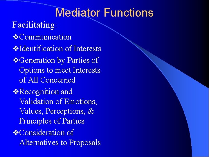 Mediator Functions Facilitating: v. Communication v. Identification of Interests v. Generation by Parties of