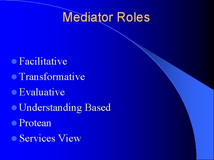 Mediator Roles l Facilitative l Transformative l Evaluative l Understanding l Protean l Services