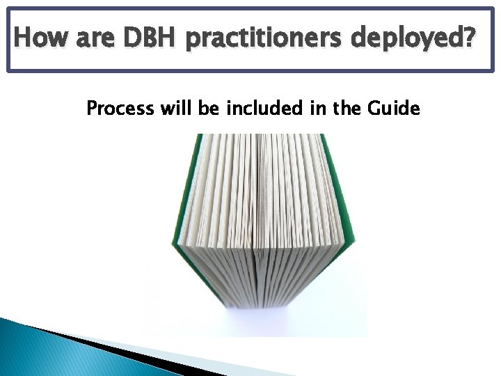 How are DBH practitioners deployed? Process will be included in the Guide 