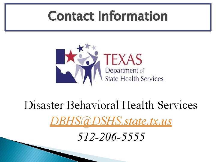 Contact Information Disaster Behavioral Health Services DBHS@DSHS. state. tx. us 512 -206 -5555 