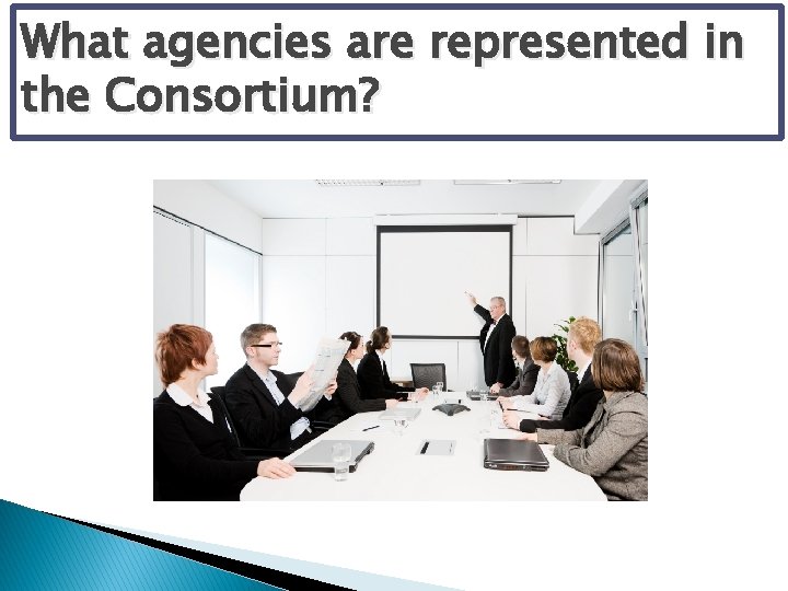 What agencies are represented in the Consortium? 