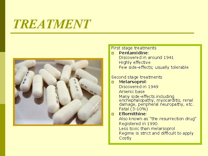 TREATMENT First stage treatments p Pentamidine: Discovered in around 1941 Highly effective Few side-effects;