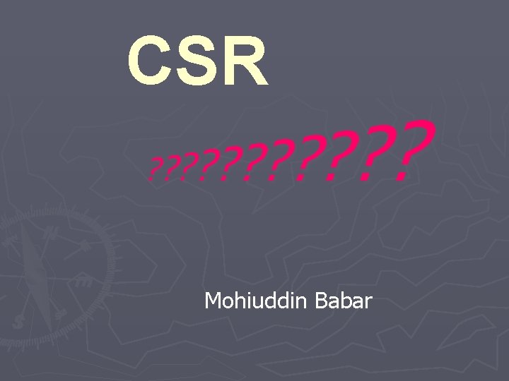 CSR ? ? ? Mohiuddin Babar 