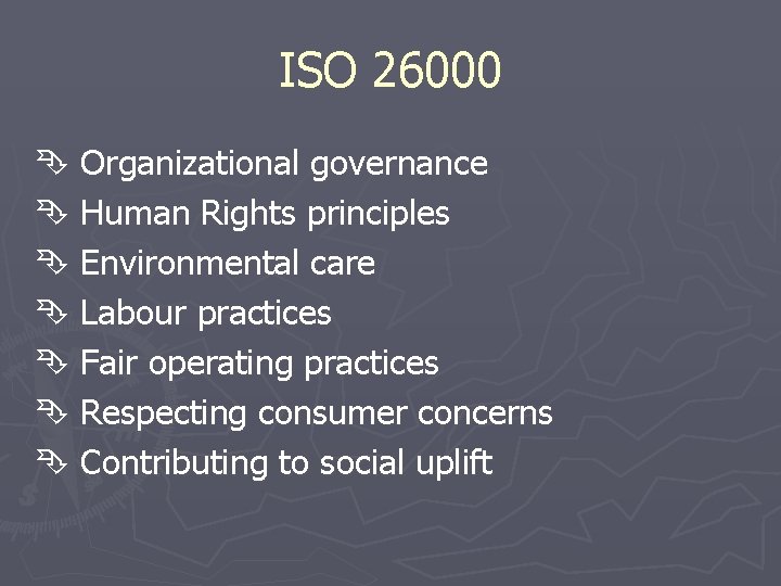 ISO 26000 Organizational governance Human Rights principles Environmental care Labour practices Fair operating practices