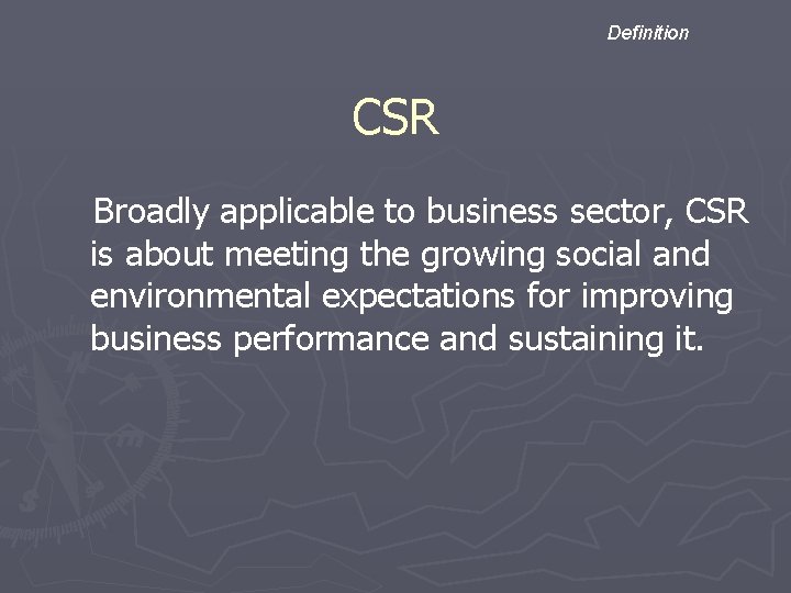 Definition CSR Broadly applicable to business sector, CSR is about meeting the growing social