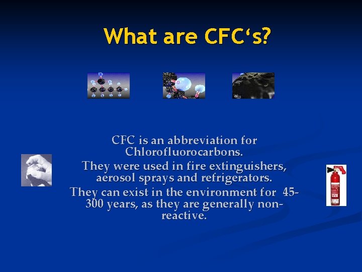 What are CFC‘s? CFC is an abbreviation for Chlorofluorocarbons. They were used in fire