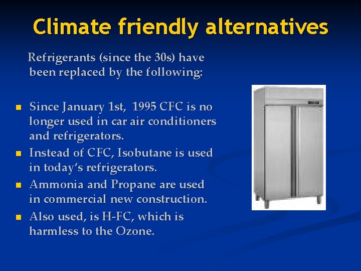 Climate friendly alternatives Refrigerants (since the 30 s) have been replaced by the following: