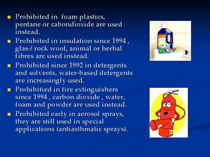 n n n Prohibited in foam plastics, pentane or cabondioxide are used instead. Prohibited