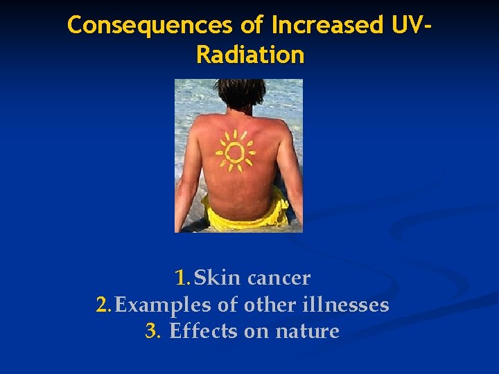 Consequences of Increased UVRadiation 1. Skin cancer 2. Examples of other illnesses 3. Effects