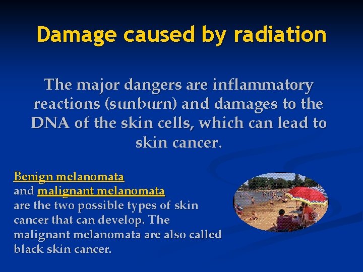 Damage caused by radiation The major dangers are inflammatory reactions (sunburn) and damages to
