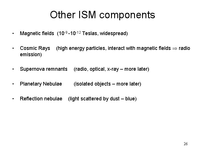 Other ISM components • Magnetic fields (10 -9 -10 -12 Teslas, widespread) • Cosmic