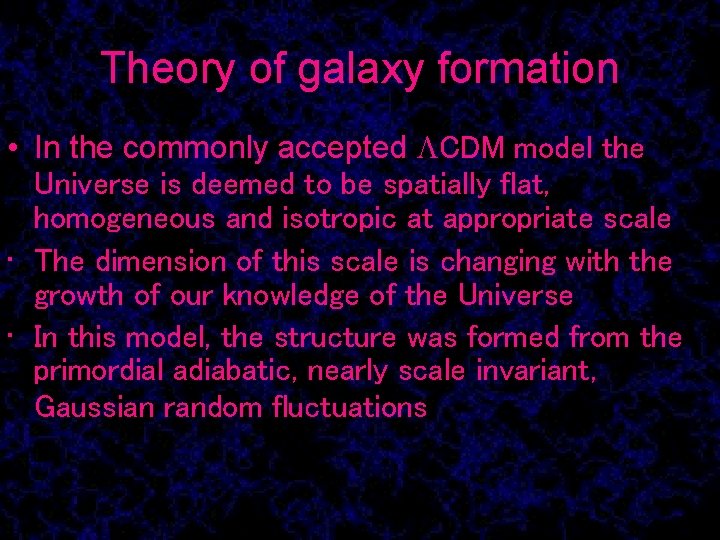 Theory of galaxy formation • In the commonly accepted LCDM model the Universe is