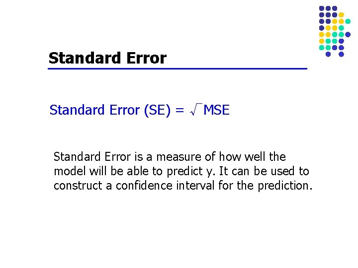 Standard Error (SE) = √MSE Standard Error is a measure of how well the