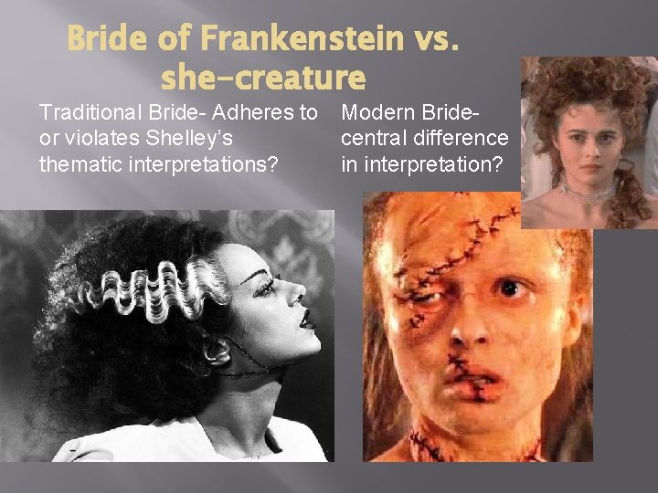 Bride of Frankenstein vs. she-creature Traditional Bride- Adheres to or violates Shelley’s thematic interpretations?