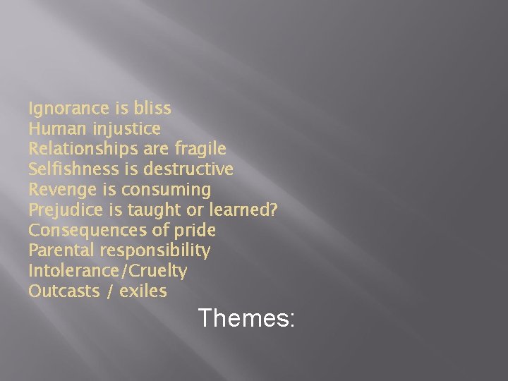 Ignorance is bliss Human injustice Relationships are fragile Selfishness is destructive Revenge is consuming