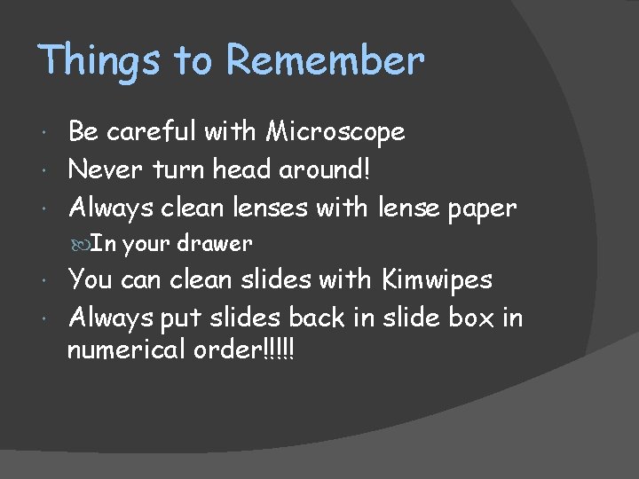 Things to Remember Be careful with Microscope Never turn head around! Always clean lenses