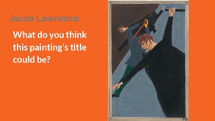 Jacob Lawrence What do you think this painting’s title could be? 