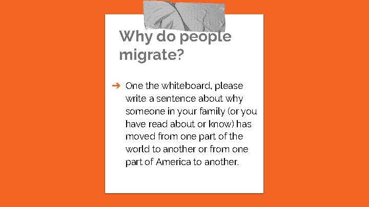 Why do people migrate? ➔ One the whiteboard, please write a sentence about why