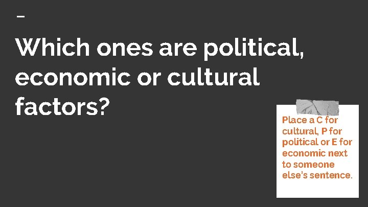 Which ones are political, economic or cultural factors? Place a C for cultural, P