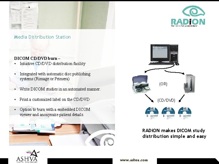 Media Distribution Station DICOM CD/DVD burn – • Intuitive CD/DVD distribution facility • Integrated