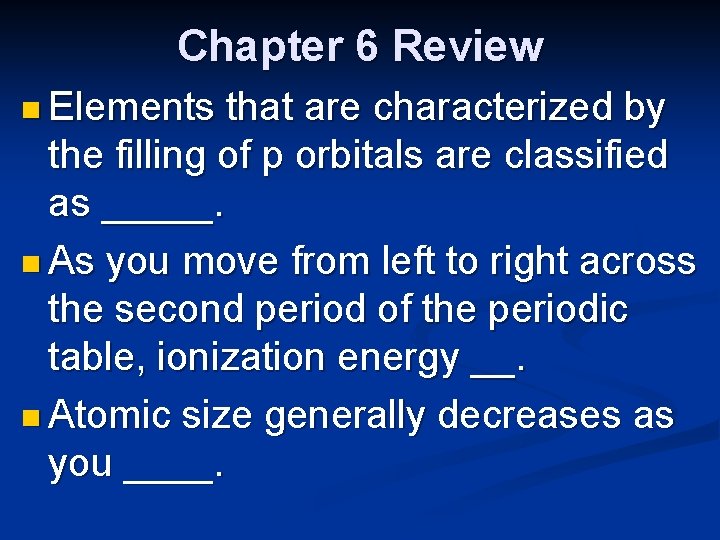 Chapter 6 Review n Elements that are characterized by the filling of p orbitals