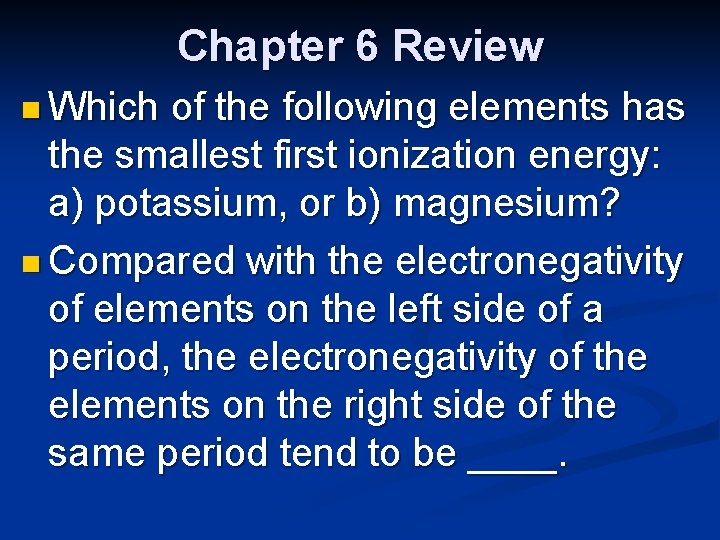 Chapter 6 Review n Which of the following elements has the smallest first ionization