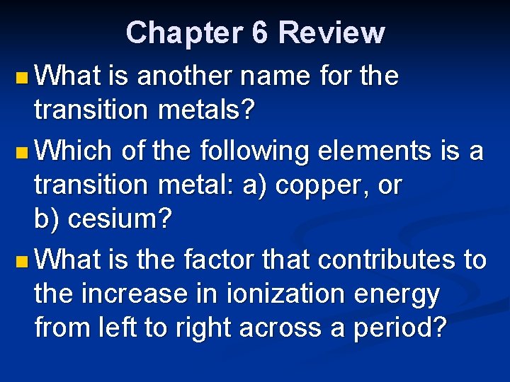 Chapter 6 Review n What is another name for the transition metals? n Which