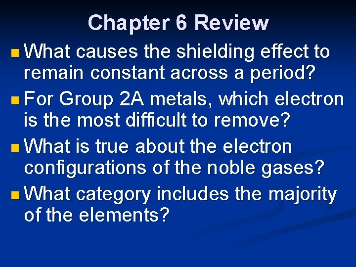 Chapter 6 Review n What causes the shielding effect to remain constant across a