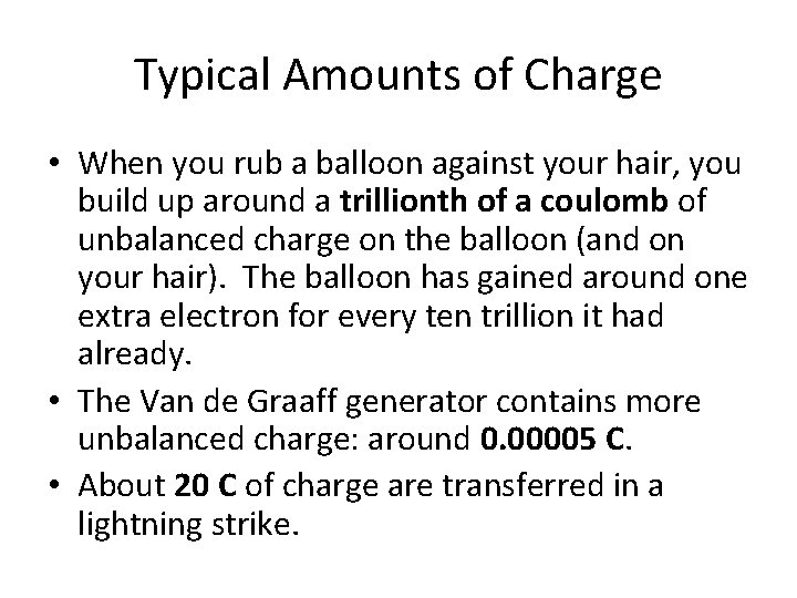 Typical Amounts of Charge • When you rub a balloon against your hair, you