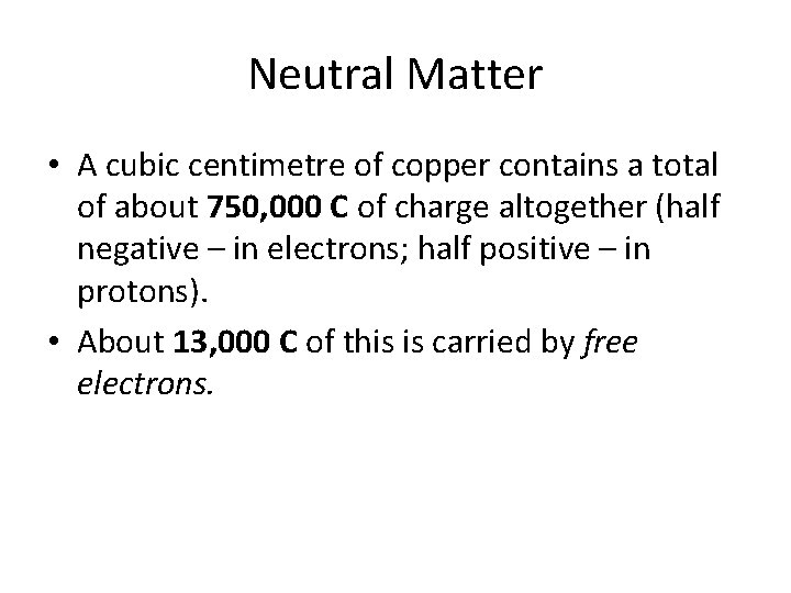 Neutral Matter • A cubic centimetre of copper contains a total of about 750,