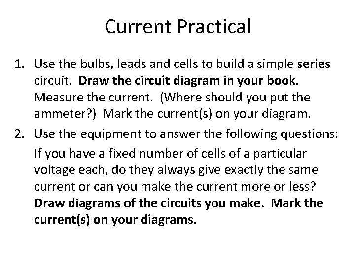 Current Practical 1. Use the bulbs, leads and cells to build a simple series