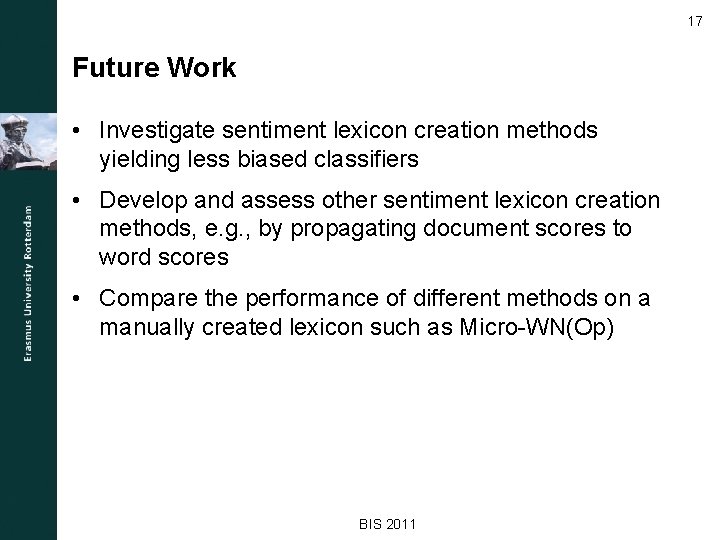 17 Future Work • Investigate sentiment lexicon creation methods yielding less biased classifiers •