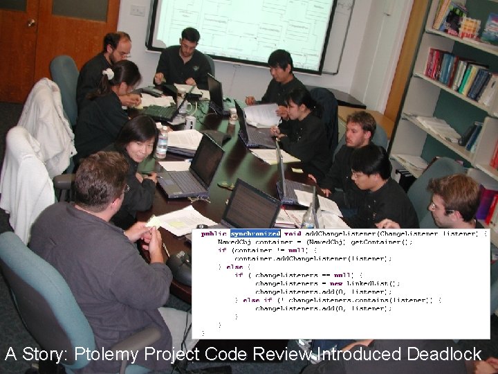 A Story: Ptolemy Project Code Review Introduced Deadlock Lee, Berkeley 17 