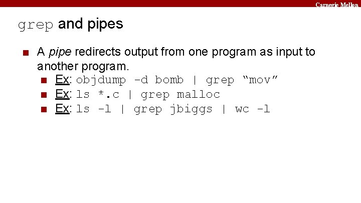 Carnegie Mellon grep and pipes ■ A pipe redirects output from one program as