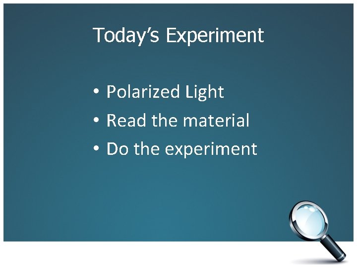 Today’s Experiment • Polarized Light • Read the material • Do the experiment 